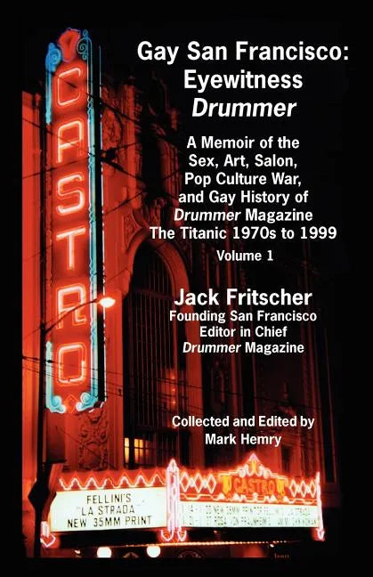 Gay San Francisco: Eyewitness Drummer Vol. 1 - A Memoir of the Sex, Art, Salon, Pop Culture War, and Gay History of Drummer Magazine: The - Paperback