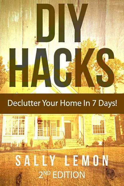 DIY: Hacks: Declutter Your Home In 7 Days! - Paperback