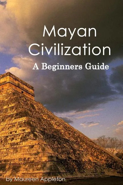 Mayan Civilization: A Beginners Guide - Paperback