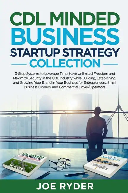 CDL Minded Business Startup Strategy Collection: 3-Step Systems to Leverage Time, Have Unlimited Freedom and Maximize Security in the CDL Industry Whi - Paperback