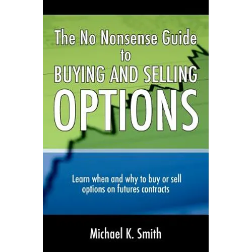 The No Nonsense Guide to Buying and Selling Options: Learn when and why to buy or sell options on futures contracts. - Paperback