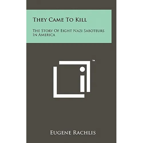 They Came To Kill: The Story Of Eight Nazi Saboteurs In America - Hardcover