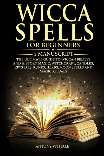 Wicca Spells for Beginners: 2 Manuscript the Ultimate Guide to Wiccan Beliefs and History, Magic, Witchcraft, Candles, Crystals, Runes, Herbs, Moo - Paperback