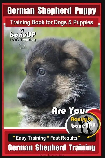 German Shepherd Puppy Training Book for Dogs & Puppies By BoneUP DOG Training: Are You Ready to BoneUP? Easy Training * Fast Results German Shepherd T - Paperback