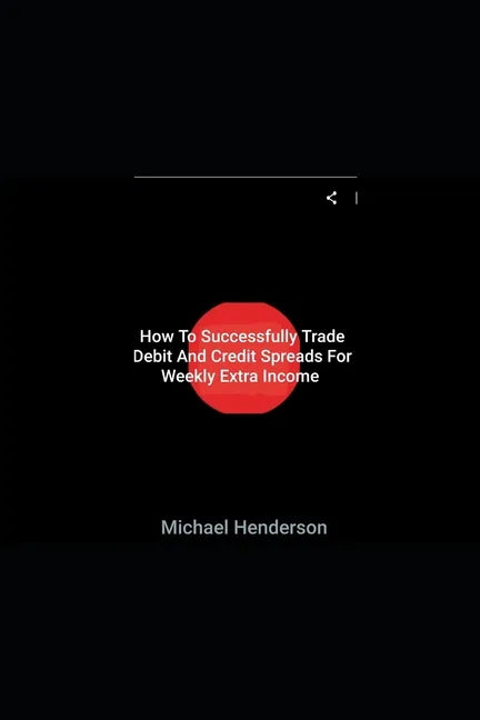 How To Successfully Trade Debit and Credit Spreads For Weekly Extra Income - Paperback