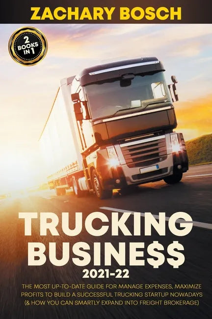 Trucking Business 2021-22: The Most Up-To-Date Guide for Manage Expenses, Maximize Profits to Build a Successful Trucking Startup Nowadays (& How - Paperback