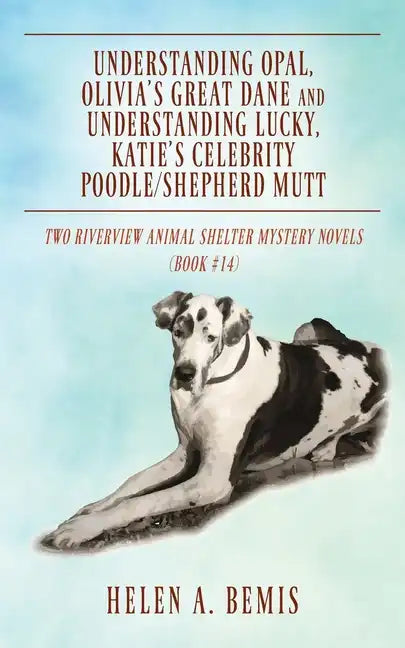 Understanding Opal, Olivia's Great Dane and Understanding Lucky, Katie's Celebrity Poodle/Shepherd Mutt: Two Riverview Animal Shelter Mystery Novels ( - Paperback