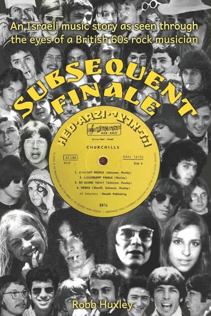 Subsequent Finale: An Israeli Music Story Experienced Through the Eyes of a British 60s Rock Musician - Paperback