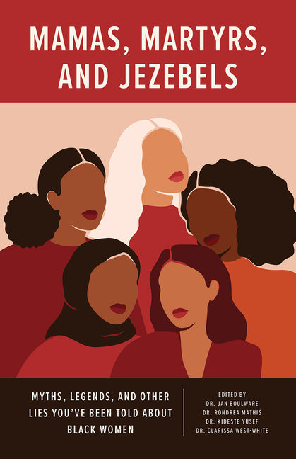 Mamas, Martyrs, and Jezebels: Myths, Legends, and Other Lies You've Been Told about Black Women - Paperback