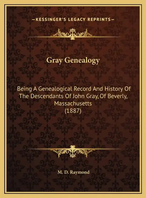 Gray Genealogy: Being A Genealogical Record And History Of The Descendants Of John Gray, Of Beverly, Massachusetts (1887) - Hardcover