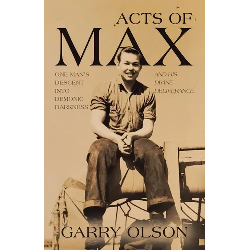 Acts of Max: One Man's Descent Into Demonic Darkness and His Divine Deliverance - Paperback
