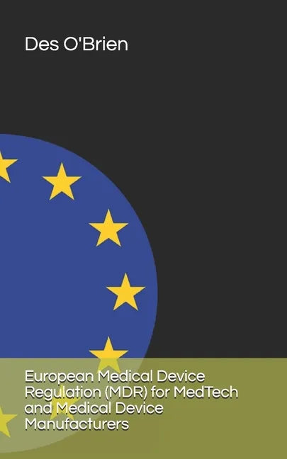 European Medical Device Regulation (MDR) for MedTech and Medical Device Manufacturers - Paperback