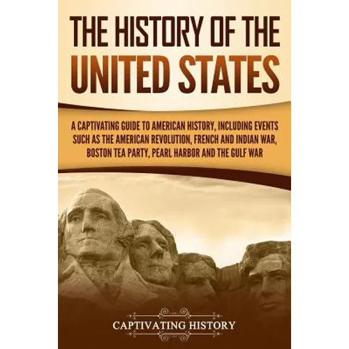 The History of the United States: A Captivating Guide to American History, Including Events Such as the American Revolution, French and Indian War, Bo - Paperback