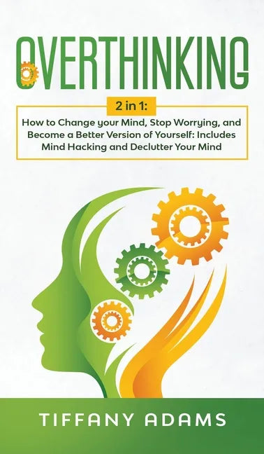 Overthinking: 2 in 1: Overthinking: How to Change your Mind, Stop Worrying, and Become a Better Version of Yourself: Includes Mind H - Hardcover