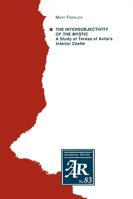 The Intersubjectivity of the Mystic: A Study of Teresa of Avila's Interior Castle - Paperback