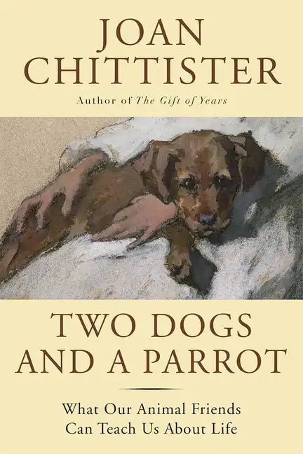 Two Dogs and a Parrot: What Our Animal Friends Can Teach Us about Life - Hardcover