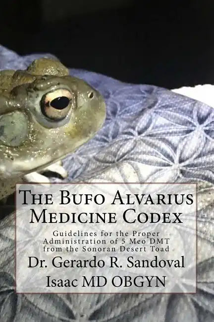 The Bufo Medicinae Codex: Proper Guidelines for the Administration of 5 Meo DMT - Paperback