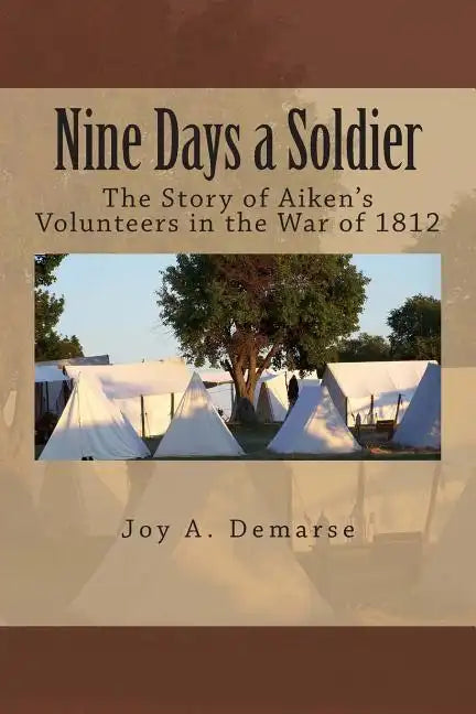 Nine Days a Soldier: The Story of Aiken's Volunteers in the War of 1812 - Paperback