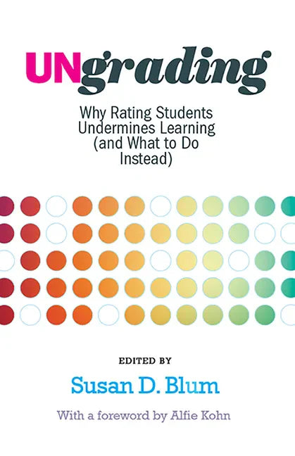 Ungrading: Why Rating Students Undermines Learning (and What to Do Instead) - Hardcover