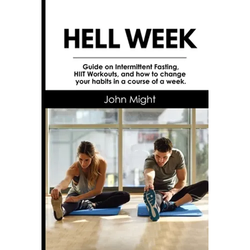 Hell Week: Guide on Intermittent Fasting, HIIT Workouts, and how to change your habits in a course of a week. - Paperback