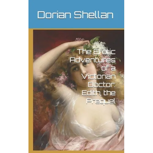 The Erotic Adventures of a Victorian Doctor: Edith, the Prequel - Paperback