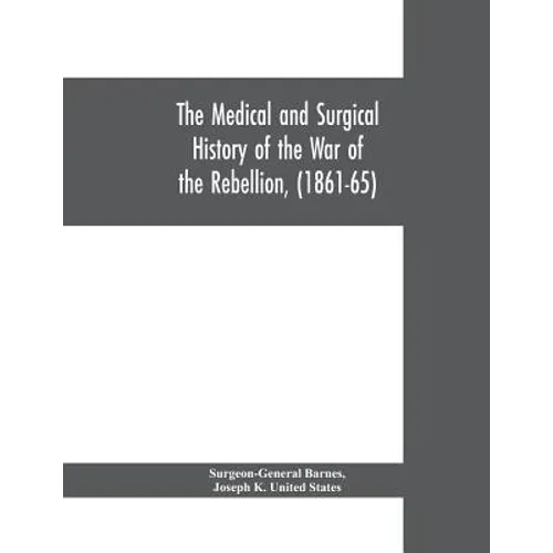 The medical and surgical history of the war of the rebellion, (1861-65) - Paperback