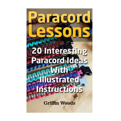 Paracord Lessons: 20 Interesting Paracord Ideas with Illustrated Instructions - Paperback