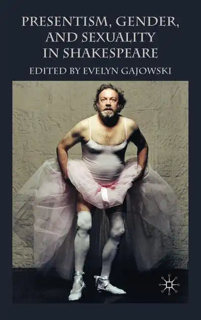 Presentism, Gender, and Sexuality in Shakespeare - Hardcover