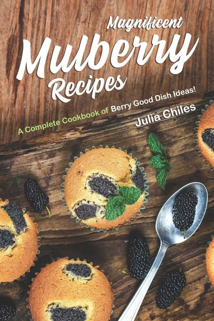 Magnificent Mulberry Recipes: A Complete Cookbook of Berry Good Dish Ideas! - Paperback
