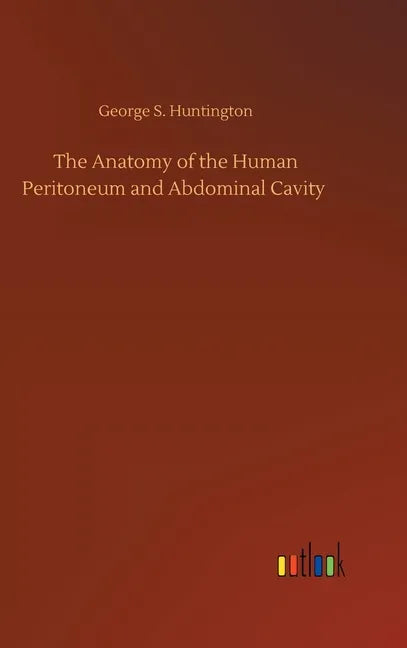 The Anatomy of the Human Peritoneum and Abdominal Cavity - Hardcover