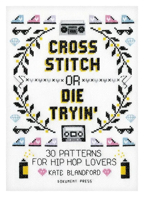 Cross Stitch or Die Tryin': 30 Patterns for Hip Hop Lovers - Paperback