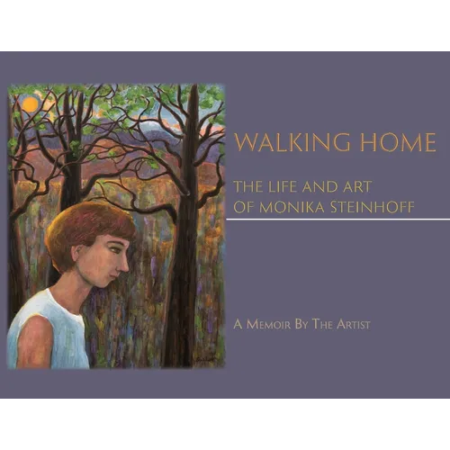 Walking Home: The Life and Art of Monika Steinhoff - Paperback