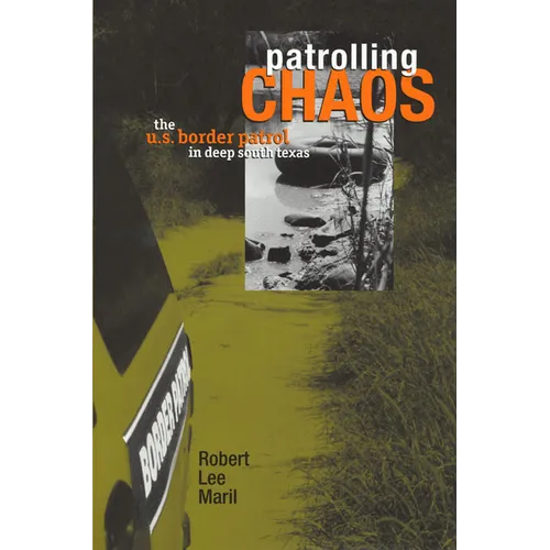 Patrolling Chaos: The U.S. Border Patrol in Deep South Texas - Paperback