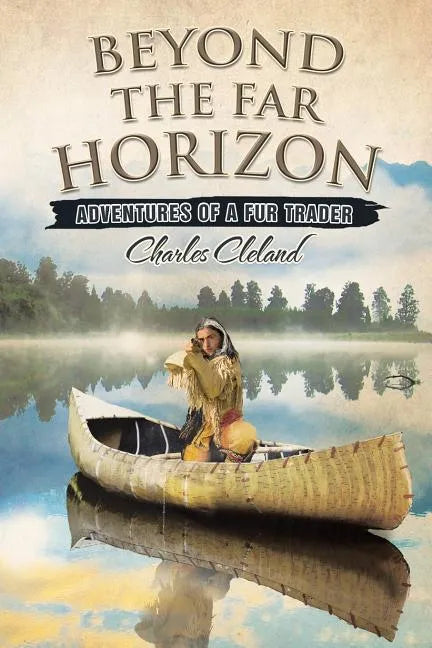 Beyond the Far Horizon: Adventures of a Fur Trader - Paperback