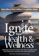 Ignite Your Health and Wellness: Healing stories by those who have transformed their physical, mental and emotional lives - Paperback