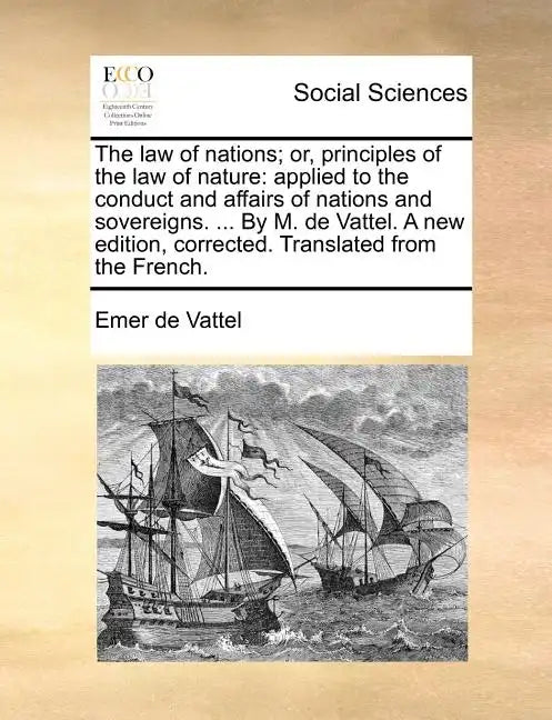 The law of nations; or, principles of the law of nature: applied to the conduct and affairs of nations and sovereigns. ... By M. de Vattel. A new edit - Paperback