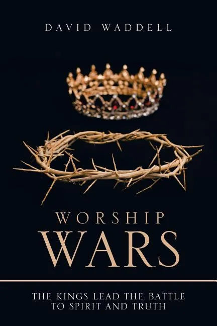 Worship Wars: The Kings Lead the Battle to Spirit and Truth - Paperback