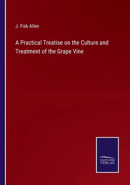 A Practical Treatise on the Culture and Treatment of the Grape Vine - Paperback