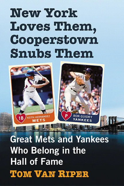 New York Loves Them, Cooperstown Snubs Them: Great Mets and Yankees Who Belong in the Hall of Fame - Paperback
