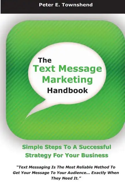 The Text Message Marketing Handbook: Simple Steps To A Successful Strategy for Your Business - Paperback