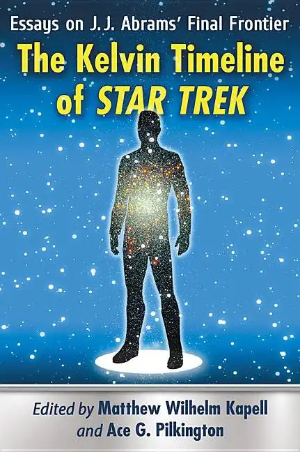 The Kelvin Timeline of Star Trek: Essays on J.J. Abrams' Final Frontier - Paperback