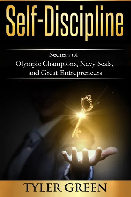 Self-Discipline: Secrets of Olympic Champions, Navy Seals, and Great Entrepreneurs - Paperback