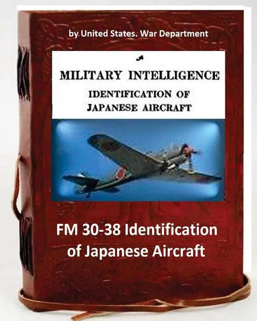 FM 30-38 Identification of Japanese Aircraft. by United States. War Department - Paperback