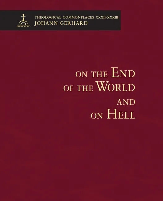 On the End of the World and on Hell - Theological Commonplaces - Hardcover