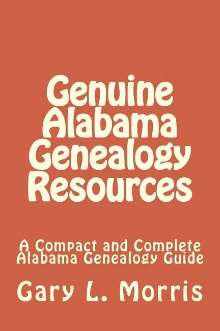 Genuine Alabama Genealogy Resources: A Compact and Complete Alabama Genealogy Guide - Paperback
