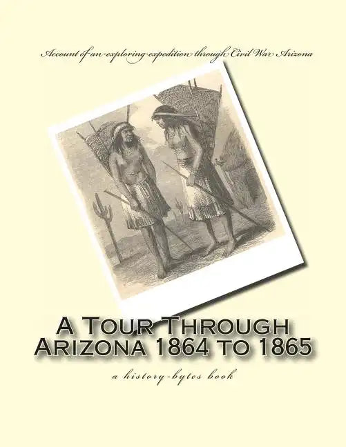 A Tour Through Arizona 1864 to 1865: a history-bytes book - Paperback