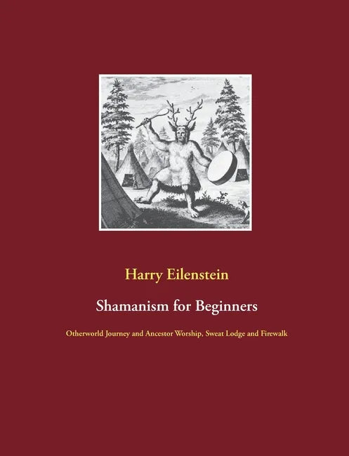 Shamanism for Beginners: Otherworld Journey and Ancestor Worship, Sweat Lodge and Firewalk - Paperback