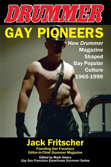 Gay Pioneers: How Drummer Magazine Shaped Gay Popular Culture 1965-1999 - Paperback