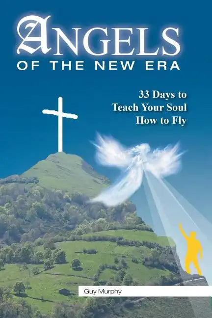 Angels of the New Era: 33 Days to Teach Your Soul How to Fly - Paperback