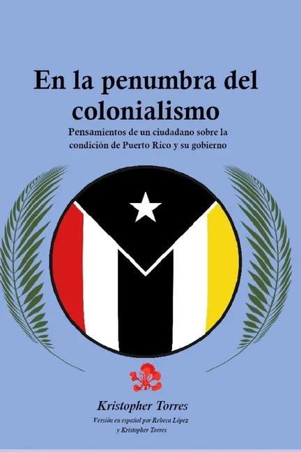 En la penumbra del colonialismo: Sentimientos de un ciudadano sobre la condición de Puerto Rico y su gobierno - Paperback